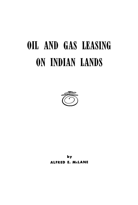 handle is hein.beal/ogleindla0001 and id is 1 raw text is: 




OIL AND   GAS  LEASING

  ON  INDIAN  LANDS










           by
      ALFRED E. McLANE


