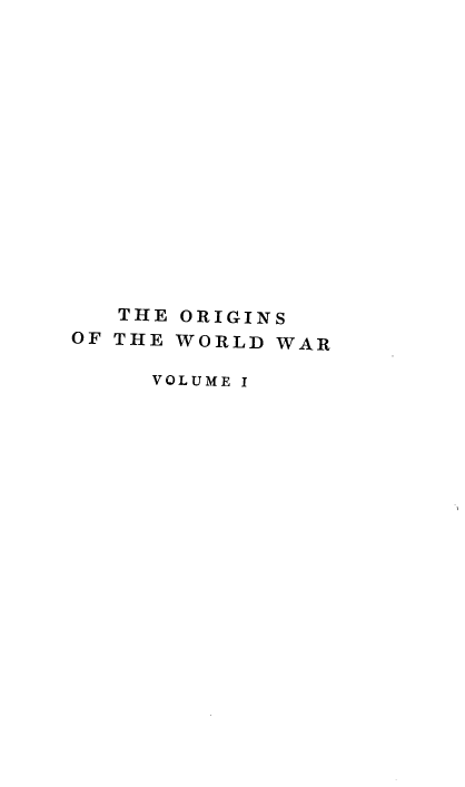 handle is hein.beal/ogwdw0001 and id is 1 raw text is: 















   THE ORIGINS
OF THE WORLD WAR

     VOLUME I


