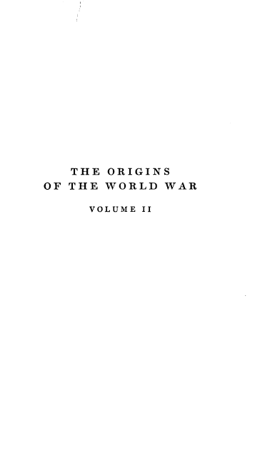 handle is hein.beal/ogwdw0002 and id is 1 raw text is: 















   THE ORIGINS
OF THE WORLD WAR

     VOLUME II


