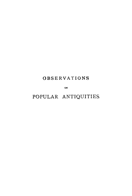 handle is hein.beal/opopiesce0001 and id is 1 raw text is: OBSERVATIONS
ON

POPULAR

ANTIQUITIES,


