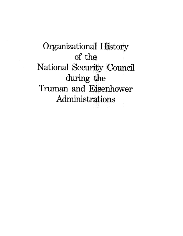 handle is hein.beal/orghntls0001 and id is 1 raw text is: 


Organizational History
         of the
National Security Counci
       during the
Truman  and Eisenhower
    Administrations


l



