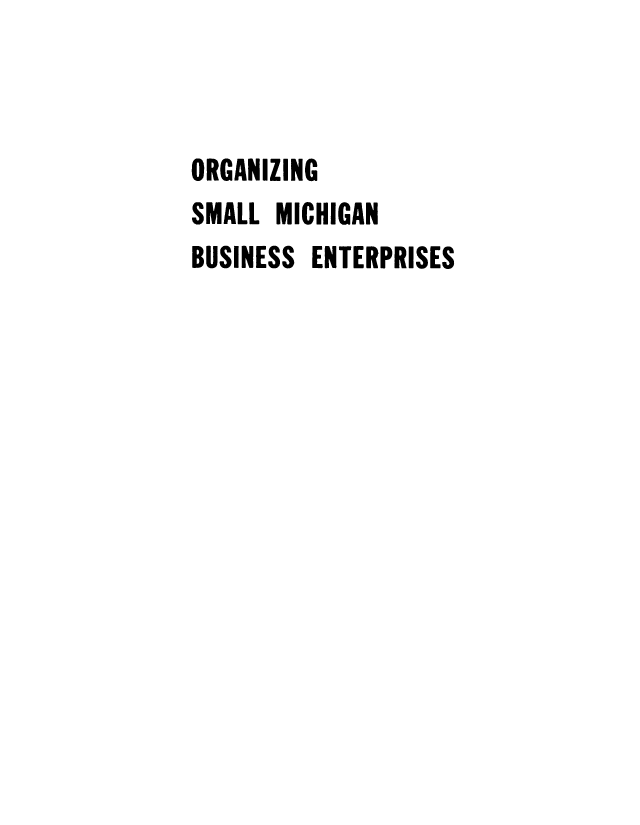 handle is hein.beal/orgnzsml0001 and id is 1 raw text is: 



ORGANIZING
SMALL MICHIGAN
BUSINESS ENTERPRISES


