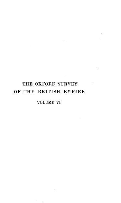 handle is hein.beal/oxsubrem0006 and id is 1 raw text is: 















   THE OXFORD SURVEY
OF THE BRITISH EMPIRE

       VOLUME VI


