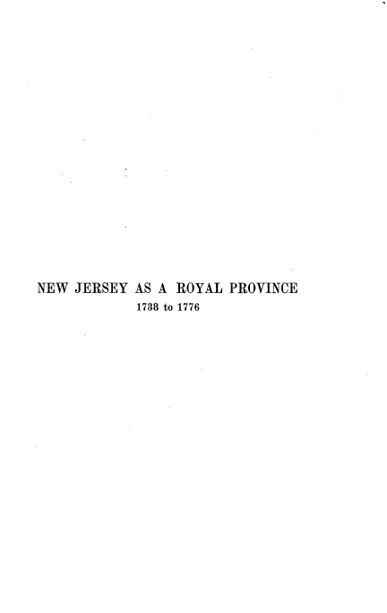 handle is hein.beal/oyov0001 and id is 1 raw text is: 



















NEW  JERSEY AS A  ROYAL  PROVINCE
             1738 to 1776


