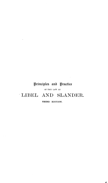 handle is hein.beal/pcprlbsle0001 and id is 1 raw text is: 


























      1rinriples and   gractire
            OF THE LAW OF

LIBEL AND SLANDER.

           THIRD EDITION.


