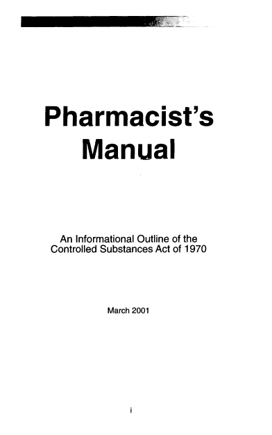 handle is hein.beal/phmlin0001 and id is 1 raw text is: 









Pharmacist's


     Manual






  An Informational Outline of the
  Controlled Substances Act of 1970


March 2001


