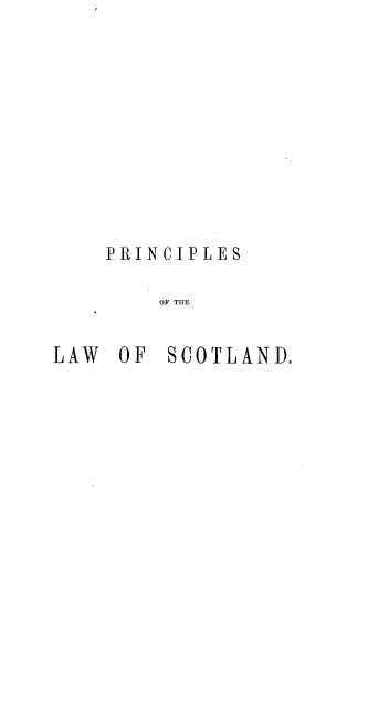 handle is hein.beal/placls0001 and id is 1 raw text is: 











    PRINCIPLES

        OF THE


LAW  OF  SCOTLAND.


