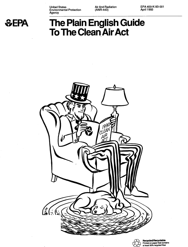 handle is hein.beal/plenglg0001 and id is 1 raw text is: 
United States
Environmental Protection
Agency


Air And Radiation
(ANR-443)


EPA 400-K-93-001
April 1993


0 EPA


The Plain English Guide


To The Clean Air Act


& (~Plntedon pper th      contns
     at beast 50% reyo fiber


