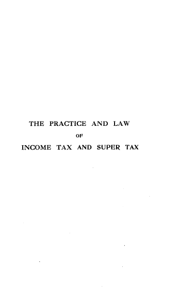 handle is hein.beal/plitst0001 and id is 1 raw text is: THE PRACTICE AND LAW
OF
INCOME TAX AND SUPER TAX


