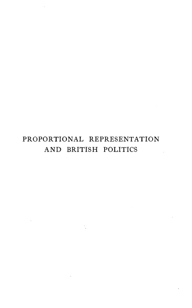handle is hein.beal/plrnbp0001 and id is 1 raw text is: 

















PROPORTIONAL  REPRESENTATION
    AND  BRITISH POLITICS


