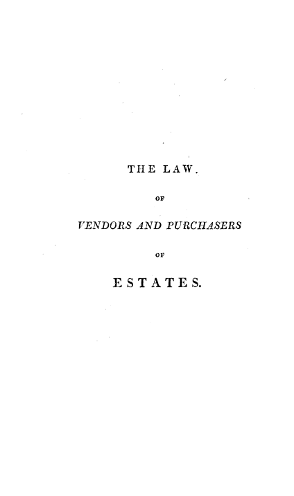 handle is hein.beal/pltslwvdpsets0001 and id is 1 raw text is: 













     THE LAW.

        OF

VENDORS AND PURCHASERS

        OF


ESTATES.



