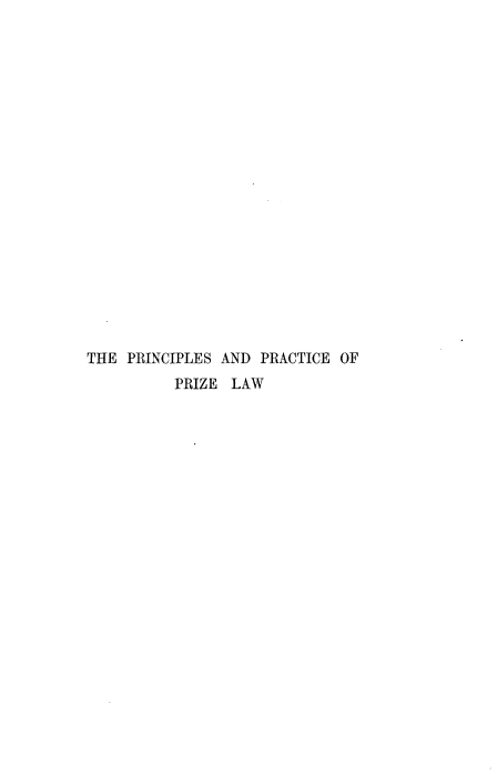 handle is hein.beal/prcizel0001 and id is 1 raw text is: 




















THE PRINCIPLES AND PRACTICE OF
          PRIZE LAW


