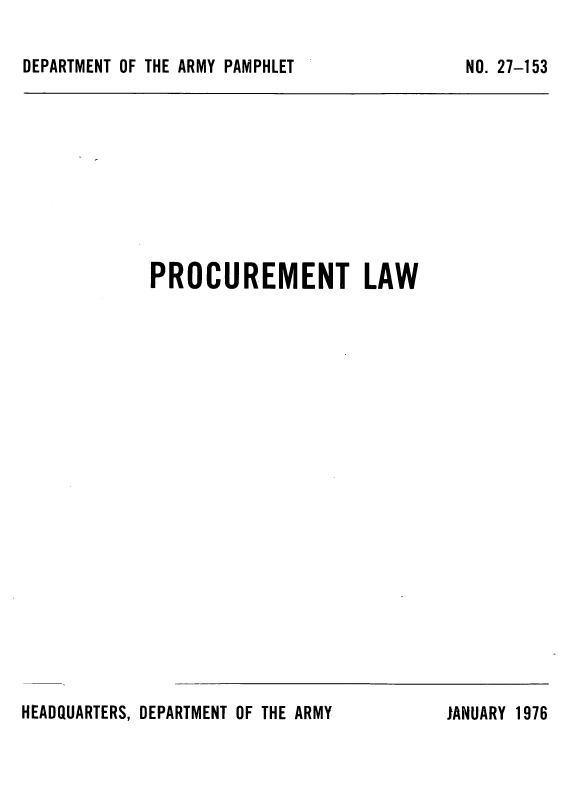 handle is hein.beal/prcmentlw0001 and id is 1 raw text is: 

DEPARTMENT OF THE ARMY PAMPHLET


PROCUREMENT LAW


HEADQUARTERS, DEPARTMENT OF THE ARMY


NO. 27-153


JANUARY 1976


