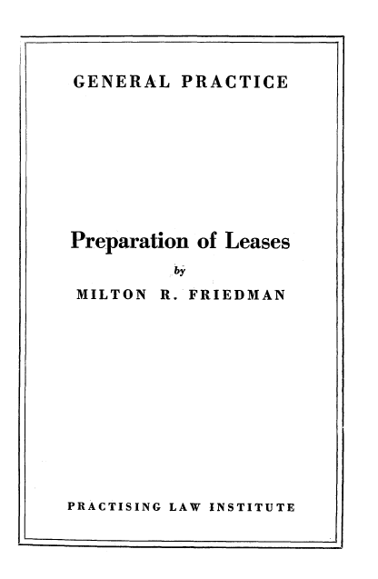 handle is hein.beal/preionls0001 and id is 1 raw text is: 



GENERAL








Preparatioi
         b
 MILTON R.


PRACTICE








n of Leases


FRIEDMAN


PRACTISING LAW INSTITUTE


