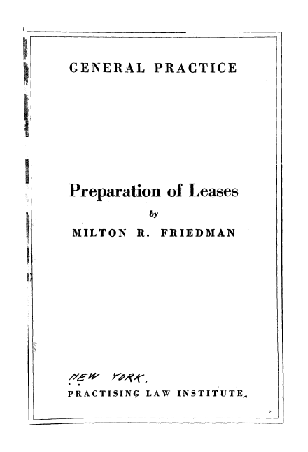 handle is hein.beal/prepartiol0001 and id is 1 raw text is: 



PRACTICE


Preparation of


Leases


by


MILTON


R. FRIEDMAN


PRACTISING LAW INSTITUTE,


GENERAL


V


