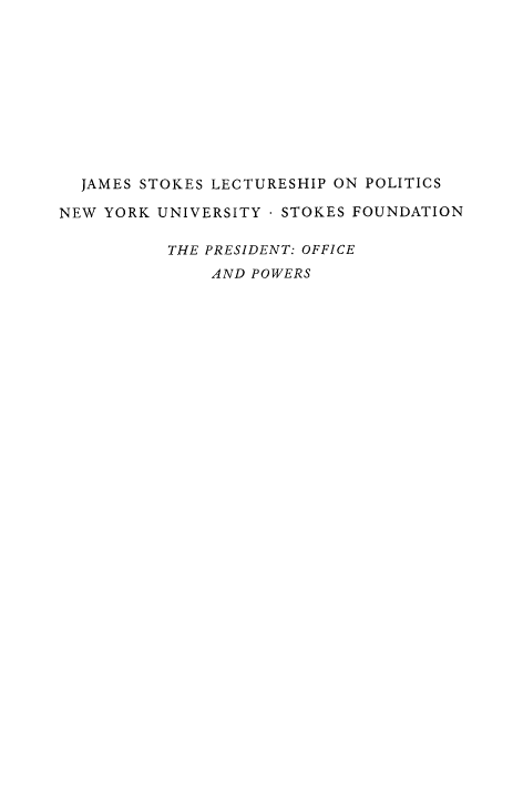handle is hein.beal/presop0001 and id is 1 raw text is: JAMES STOKES LECTURESHIP ON POLITICS
NEW YORK UNIVERSITY - STOKES FOUNDATION
THE PRESIDENT: OFFICE
AND POWERS


