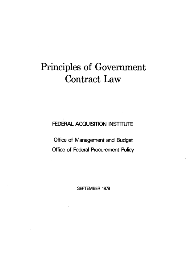 handle is hein.beal/prgvtcnt0001 and id is 1 raw text is: 








Principles of Government

        Contract Law





    FEDERAL ACQUISITION INSTITUTE

    Office of Management and Budget
    Office of Federal Procurement Policy


SEPTEMBER 1979


