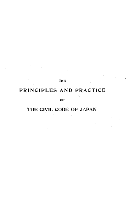 handle is hein.beal/prnatcvoj0001 and id is 1 raw text is: 
















           THE

PRINCIPLES  AND PRACTICE

            OF

  THE CIVIL CODE OF JAPAN


