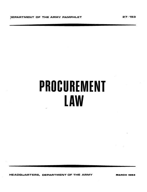 handle is hein.beal/proclaw0001 and id is 1 raw text is: 





DEPARTMENT OF THE ARMY PAMPHLET


PROCUREMENT




        LAW


HEADQUARTERS, DEPARTMENT OF THE ARMY


27- 153


MARCH1983


