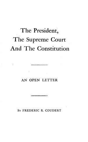 handle is hein.beal/prscopn0001 and id is 1 raw text is: The President,

The Supreme Court
And The Constitution
AN OPEN LETTER

By FREDERIC R. COUDERT



