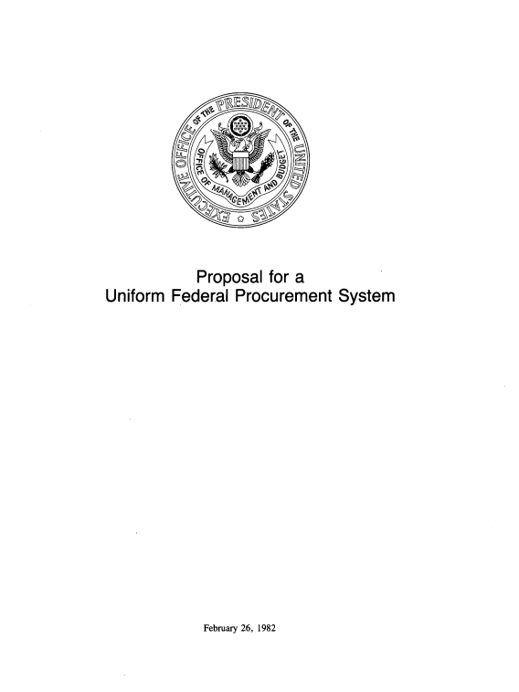 handle is hein.beal/prunfdl0001 and id is 1 raw text is: 












            Proposal for a
Uniform Federal Procurement System


February 26, 1982


