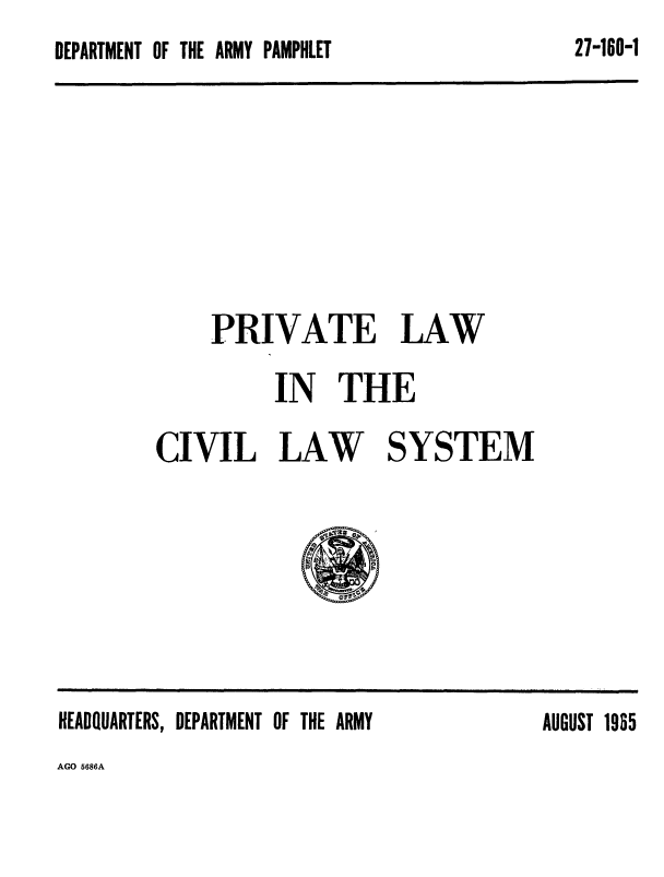 handle is hein.beal/prvlwcl0001 and id is 1 raw text is: 
DEPARTMENT OF THE ARMY PAMPHLET


     PRIVATE LAW

          IN THE

CIVIL LAW SYSTEM


HEADQUARTERS, DEPARTMENT OF THE ARMY


AUGUST 1985


AGO 5686A


27-160-1


