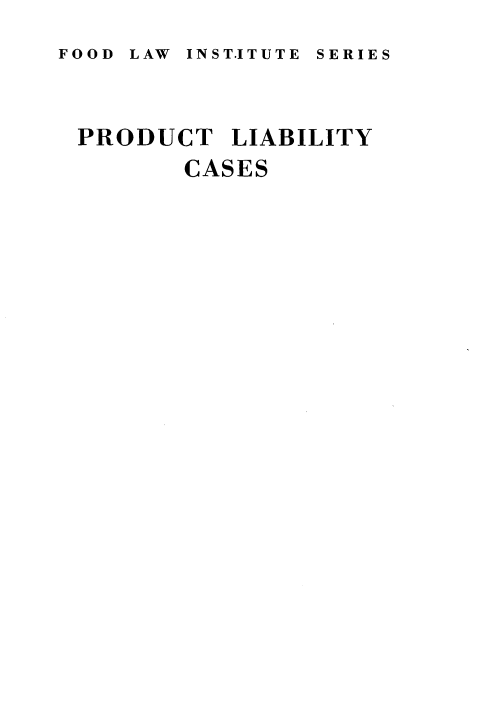handle is hein.beal/ptlbycs0001 and id is 1 raw text is: 
FOOD LAW INST.ITUTE SERIES


PRODUCT LIABILITY
        CASES


