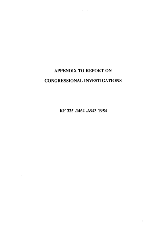 handle is hein.beal/rcinvax0001 and id is 1 raw text is: 












    APPENDIX TO REPORT ON

CONGRESSIONAL INVESTIGATIONS





      KF 325 .1464 .A943 1954


