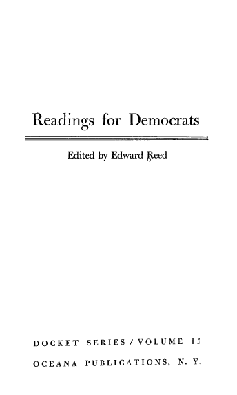 handle is hein.beal/rdsdm0001 and id is 1 raw text is: 












Readings fbr Democrats


Edited by Edward Leed


DOCKET


SERIES / VOLUME


OCEANA  PUBLICATIONS, N. Y.


