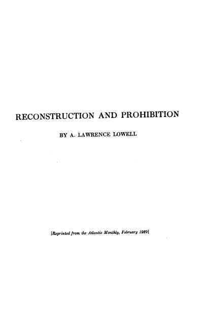handle is hein.beal/recstap0001 and id is 1 raw text is: RECONSTRUCTION AND PROHIBITION
BY A. LAWRENCE LOWELL
[Reprinted from the Atlantic Monthly, February 19291


