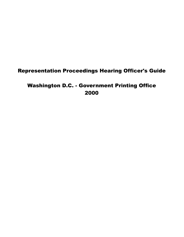 handle is hein.beal/reprcheofg0001 and id is 1 raw text is: 










Representation Proceedings Hearing Officer's Guide

   Washington D.C. - Government Printing Office
                     2000


