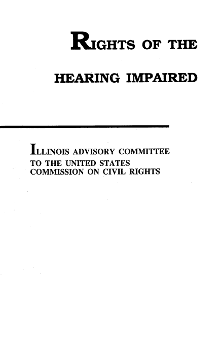 handle is hein.beal/rghrimp0001 and id is 1 raw text is: 


       GHTS   OF  THE


HEARING IMPAIRED


ILLINOIS ADVISORY COMMITTEE
TO THE UNITED STATES
COMMISSION ON CIVIL RIGHTS


