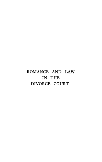 handle is hein.beal/rldivc0001 and id is 1 raw text is: ROMANCE AND LAW
IN THE
DIVORCE COURT


