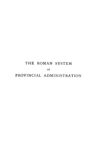 handle is hein.beal/romsyspro0001 and id is 1 raw text is: 















    THE ROMAN  SYSTEM
            OF
PROVINCIAL ADMINISTRATION


