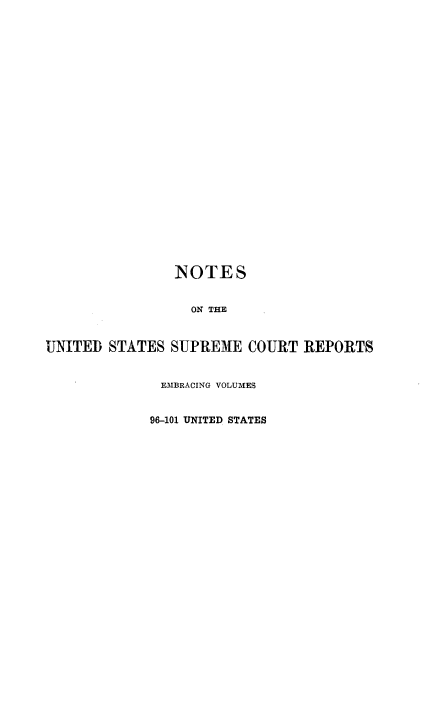 handle is hein.beal/rosnts0010 and id is 1 raw text is: 






















                NOTES


                  ON THE


UNITED  STATES SUPRIIEME COURT REPORTS


              EMBRACING VOLUMES


              96-101 UNITED STATES


