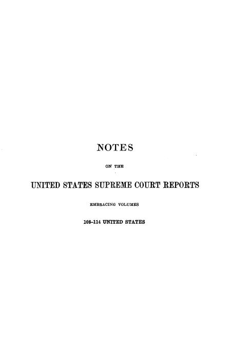 handle is hein.beal/rosnts0012 and id is 1 raw text is: 
























                NOTES


                  ON THE


UNITED  STATES SUPREME   COURT REPORTS


              EMBRACING VOLUMES


              108-114 UNITED STATES


