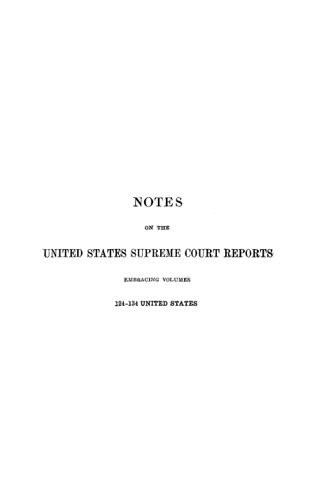 handle is hein.beal/rosnts0014 and id is 1 raw text is: 


























                NOTES


                  ON THE



UNITED  STATES SUPREME   COURT  REPORTS


              EMBRACING VOLUMES


              124-134 UNITED STATES


