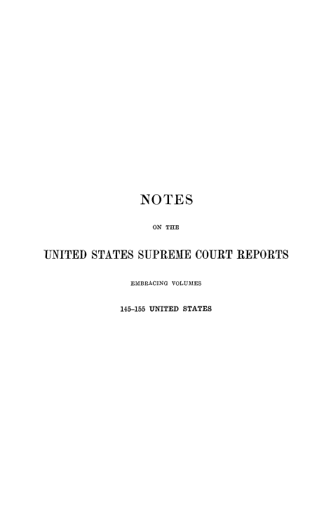 handle is hein.beal/rosnts0016 and id is 1 raw text is: 























                NOTES


                  ON THE



UNITED  STATES SUPREME   COURT  REPORTS


              EMBRACING VOLUMES


              145-155 UNITED STATES


