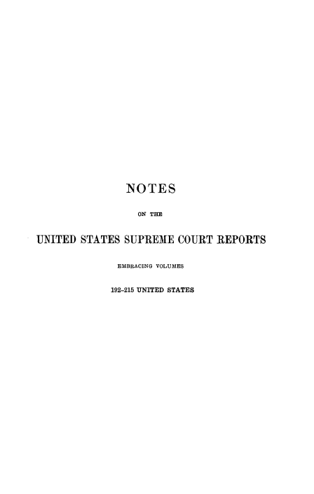 handle is hein.beal/rosnts0019 and id is 1 raw text is: 
























                NOTES


                  ON THE


UNITED  STATES SUPREME   COURT  REPORTS


              EMBRACING VOLUMES


              192-215 UNITED STATES


