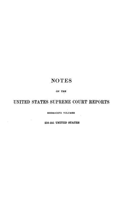 handle is hein.beal/rosnts0020 and id is 1 raw text is: 
























                NOTES


                  ON THE


UNITED  STATES SUPREME   COURT REPORTS


              EMBRACING VOLUMES


              216-241 UNITED STATES


