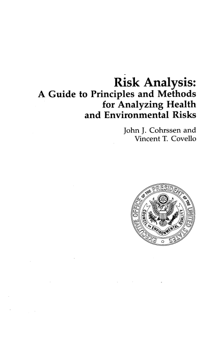 handle is hein.beal/rskanlys0001 and id is 1 raw text is: 






                Risk  Analysis:
A Guide  to Principles and Methods
             for Analyzing Health
          and Environmental Risks
                  John J. Cohrssen and
                    Vincent I. Covello


