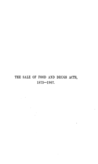 handle is hein.beal/safodrugac0001 and id is 1 raw text is: 

















THE SALE OF FOOD AND DRUGS ACTS,
           1875-1907.


