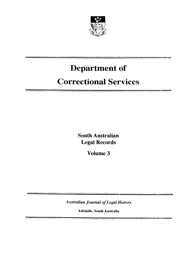 handle is hein.beal/sauslrc0003 and id is 1 raw text is: 









     Department of

Correctional Services


    South Australian
      Legal Records

        Volume 3







Australian Journal of Legal History
    Adelaide, South Australia


