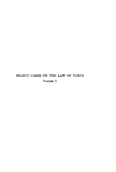 handle is hein.beal/sclatorts0001 and id is 1 raw text is: 




















SELECT CASES ON THE LAW OF TORTS
             VOLUME I


