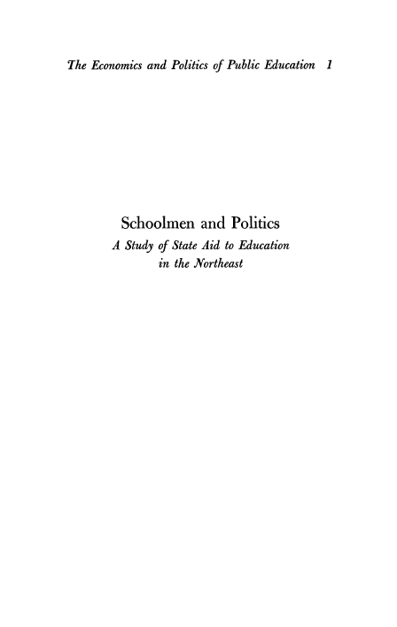 handle is hein.beal/sclplst0001 and id is 1 raw text is: 


The Economics and Politics of Public Education 1










         Schoolmen and Politics
         A Study of State Aid to Education
                in the Northeast


