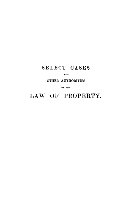 handle is hein.beal/scoalp0003 and id is 1 raw text is: 
















    SELECT CASES
           AN1D

      OTHER AUTHORITIES

          ON THE

LAW OF PROPERTY.


