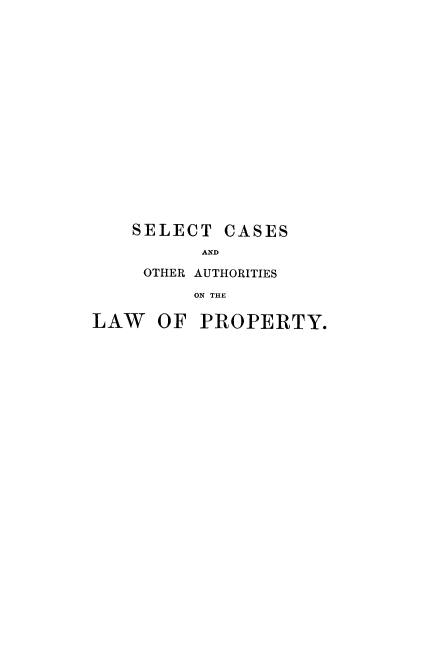 handle is hein.beal/scoalp0006 and id is 1 raw text is: 











SELECT


CASES


     OTHER AUTHORITIES
         ON THE
LAW OF PROPERTY.


