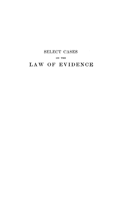 handle is hein.beal/selevid0001 and id is 1 raw text is: SELECT CASES
ON THE
LAW    OF EVIDENCE


