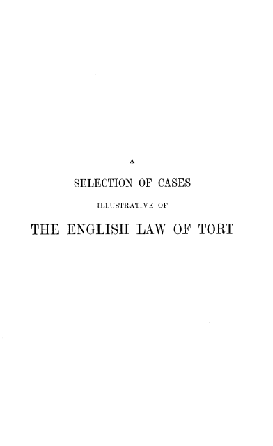 handle is hein.beal/slcillel0001 and id is 1 raw text is: 















              A

      SELECTION OF CASES

          ILLUSTRATIVE OF


THE ENGLISH LAW      OF TORT


