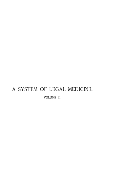 handle is hein.beal/slmed0002 and id is 1 raw text is: A SYSTEM OF LEGAL MEDICINE.
VOLUME II.


